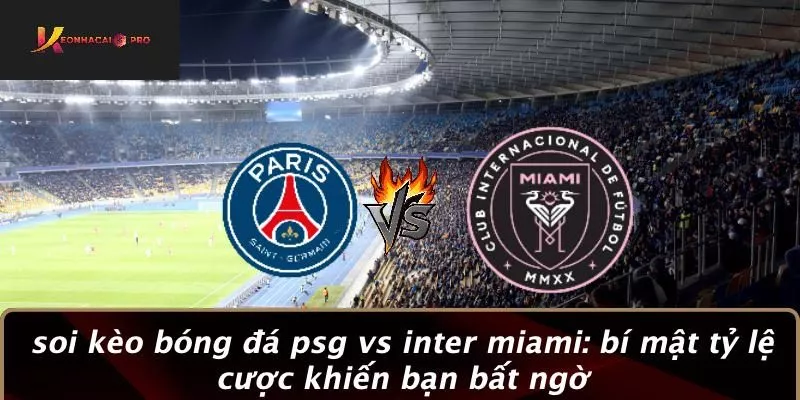 SOI KÈO BÓNG ĐÁ PSG VS INTER MIAMI