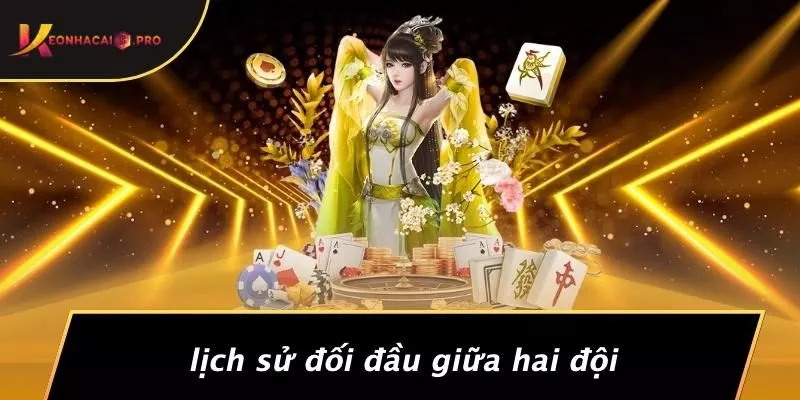 Lịch Sử Đối Đầu Giữa Hai Đội