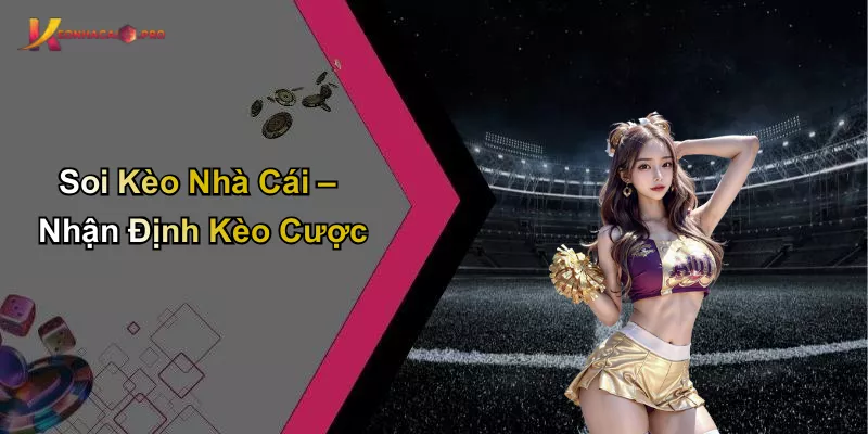 Soi Kèo Nhà Cái – Nhận Định Kèo Cược