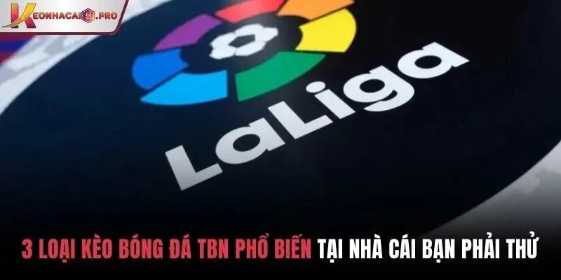 3 loại kèo bóng đá TBN phổ biến tại nhà cái bạn phải thử